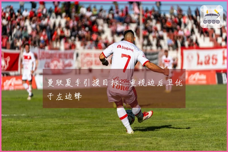 曼联夏季引援目标：重视边后卫优于左边锋
