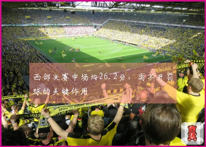西部决赛中场均26.2分，离不开罚球的关键作用